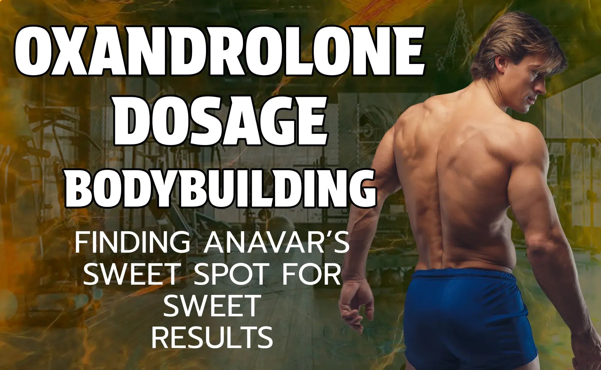 Oxandrolone Dosage Bodybuilding – Finding Anavar’s Sweet Spot for Sweet Results